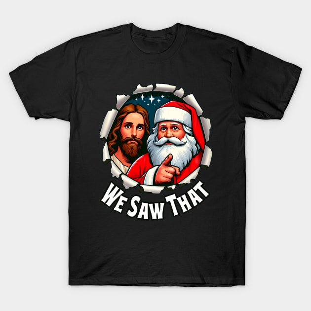 We Saw That - Jesus and Santa saw that - Funny quote T-Shirt by SergioCoelho_Arts